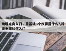 跨境电商入门，最基础3个步骤是什么?,跨境电商如何入门