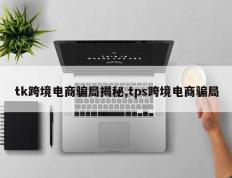 tk跨境电商骗局揭秘,tps跨境电商骗局