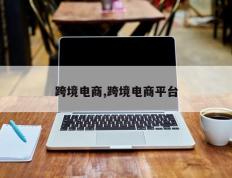 跨境电商,跨境电商平台