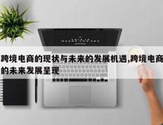 跨境电商的现状与未来的发展机遇,跨境电商的未来发展呈现