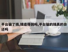 平台骗了钱,钱追得回吗,平台骗的钱真的会还吗