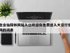 包含仙踪林网站入口欢迎你免费进入大豆行情网的词条