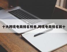 十大跨境电商排名榜单,跨境电商排名前十