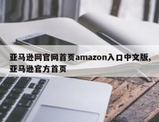 亚马逊网官网首页amazon入口中文版,亚马逊官方首页