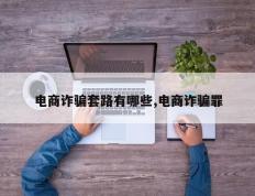 电商诈骗套路有哪些,电商诈骗罪