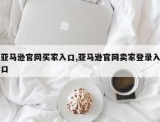亚马逊官网买家入口,亚马逊官网卖家登录入口