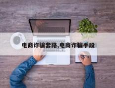 电商诈骗套路,电商诈骗手段