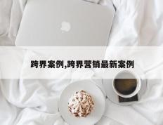 跨界案例,跨界营销最新案例