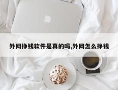 外网挣钱软件是真的吗,外网怎么挣钱