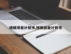 核桃项目计划书,核桃创业计划书