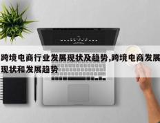 跨境电商行业发展现状及趋势,跨境电商发展现状和发展趋势