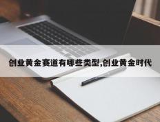 创业黄金赛道有哪些类型,创业黄金时代