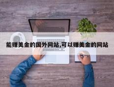 能赚美金的国外网站,可以赚美金的网站