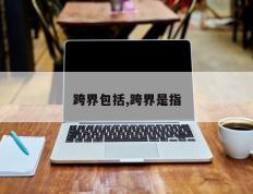 跨界包括,跨界是指