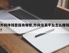 外网挣钱套路有哪些,外网交易平台怎么赚钱?