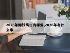2026年赚钱风口有哪些,2026年有什么事