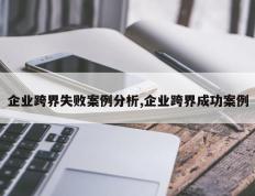 企业跨界失败案例分析,企业跨界成功案例