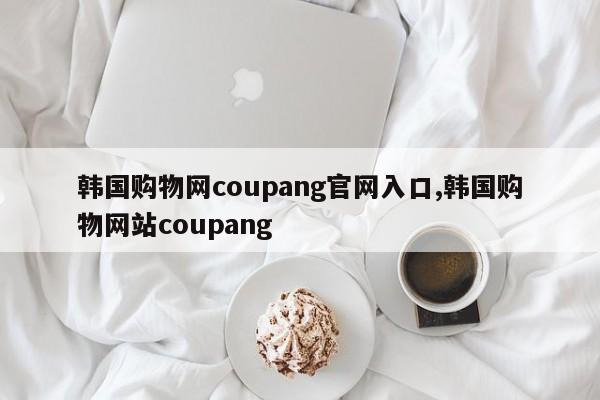 韩国购物网coupang官网入口,韩国购物网站coupang