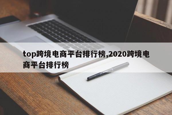 top跨境电商平台排行榜,2020跨境电商平台排行榜