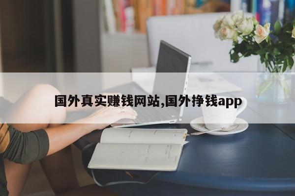 国外真实赚钱网站,国外挣钱app